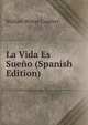 La Vida Es Sueno (Spanish Edition), William Wistar Comfort 