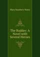 The Rudder: A Novel with Several Heroes, Mary Stanbery Watts 