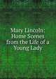 Mary Lincoln: Home Scenes from the Life of a Young Lady, 