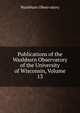 Publications of the Washburn Observatory of the University of Wisconsin, Volume 13, Washburn Observatory 
