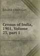 Census of India, 1901, Volume 23, part 1, Edward Albert Gait 