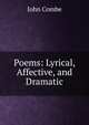 Poems: Lyrical, Affective, and Dramatic, John Combe 