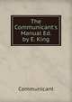 The Communicant's Manual Ed. by E. King., Communicant 
