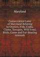 Conservation Laws of Maryland Relating to Oysters, Fish, Crabs, Clams, Terrapin, Wild Fowl, Birds, Game and Fur-Bearing Animals, Maryland 