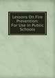 Lessons On Fire Prevention: For Use in Public Schools, 