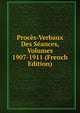 Proces-Verbaux Des Seances, Volumes 1907-1911 (French Edition), 
