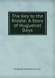 The Key to the Riddle: A Story of Huguenot Days, Margaret Simpson Comrie 