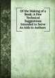 Of the Making of a Book: A Few Technical Suggestions Intended to Serve As Aids to Authors ., 