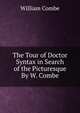 The Tour of Doctor Syntax in Search of the Picturesque By W. Combe., William Combe 