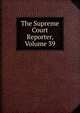 The Supreme Court Reporter, Volume 39, 