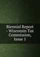 Biennial Report - Wisconsin Tax Commission, Issue 1, 