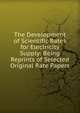 The Development of Scientific Rates for Electricity Supply: Being Reprints of Selected Original Rate Papers, 