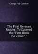 The First German Reader: To Succeed the "First Book in German.", George Fisk Comfort 