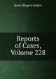 Reports of Cases, Volume 228, Henry Rogers Selden 