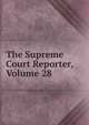 The Supreme Court Reporter, Volume 28, 