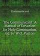 The Communicant: A Manual of Devotion for Holy Communion, Ed. by W.O. Purton, Communicant 