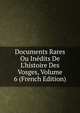 Documents Rares Ou In?dits De L'histoire Des Vosges, Volume 6 (French Edition), 