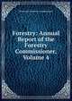 Forestry: Annual Report of the Forestry Commissioner, Volume 4, Minnesota Forestry Commissioner 
