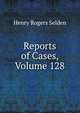 Reports of Cases, Volume 128, Henry Rogers Selden 