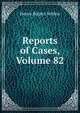 Reports of Cases, Volume 82, Henry Rogers Selden 