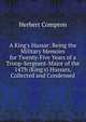 A King's Hussar: Being the Military Memoirs for Twenty-Five Years of a Troop-Sergeant-Major of the 14Th (King's) Hussars, Collected and Condensed, Herbert Compton 