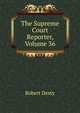 The Supreme Court Reporter, Volume 36, Robert Desty 