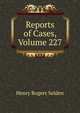 Reports of Cases, Volume 227, Henry Rogers Selden 