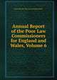 Annual Report of the Poor Law Commissioners for England and Wales, Volume 6, Great Britain. Poor Law Commissioners 