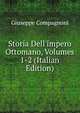 Storia Dell'impero Ottomano, Volumes 1-2 (Italian Edition), Giuseppe Compagnoni 