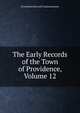 The Early Records of the Town of Providence, Volume 12, Providence Record Commissioners 