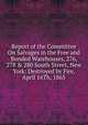 Report of the Committee On Salvages in the Free and Bonded Warehouses, 276, 278 & 280 South Street, New York: Destroyed by Fire, April 16Th, 1865, 