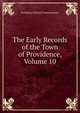 The Early Records of the Town of Providence, Volume 10, Providence Record Commissioners 