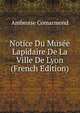 Notice Du Musee Lapidaire De La Ville De Lyon (French Edition), Ambroise Comarmond 