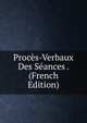 Proces-Verbaux Des Seances . (French Edition), 