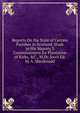 Reports On the State of Certain Parishes in Scotland, Made to His Majesty'S Commissioners for Plantation of Kirks, &C., M.Dc.Xxvii Ed. by A. Macdonald., 