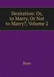 Hesitation: Or, to Marry, Or Not to Marry?, Volume 2, Ross 
