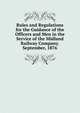 Rules and Regulations for the Guidance of the Officers and Men in the Service of the Midland Railway Company. September, 1876, 