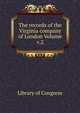 The records of the Virginia company of London Volume v.2, Library of Congress 