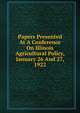 Papers Presented At A Conference On Illinois Agricultural Policy, January 26 And 27, 1922, 