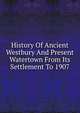 History Of Ancient Westbury And Present Watertown From Its Settlement To 1907, 