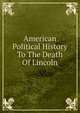American Political History To The Death Of Lincoln, 