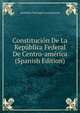 Constitucion De La Republica Federal De Centro-america (Spanish Edition), Asamblea Nacional Constituyente 