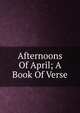 Afternoons Of April; A Book Of Verse, 