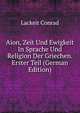Aion, Zeit Und Ewigkeit In Sprache Und Religion Der Griechen. Erster Teil (German Edition), Lackeit Conrad 