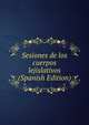 Sesiones de los cuerpos lejislativos (Spanish Edition), 