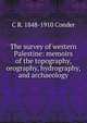 The survey of western Palestine: memoirs of the topography, orography, hydrography, and archaeology, C R. 1848-1910 Conder 
