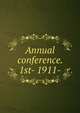 Annual conference. 1st- 1911-, 