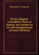 De la religion: consideree dans sa source, ses formes et ses developpements (French Edition), Benjamin Constant 