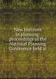 New horizons in planning: proceedings of the National Planning Conference held at, 