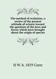 The method of evolution; a review of the present attitude of science toward the question of the laws and forces which have brought about the origin of species, H W. b. 1859 Conn 